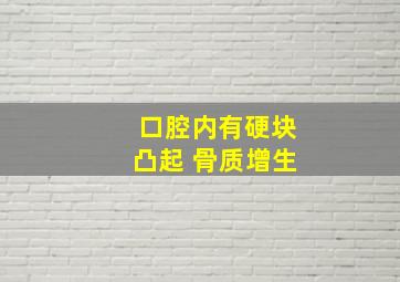 口腔内有硬块凸起 骨质增生